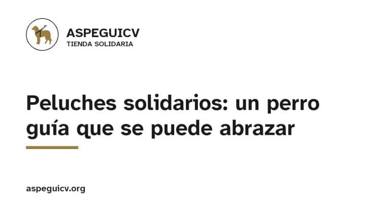 ASPEGUICV, Tienda solidaria: Peluches solidarios: un perro guía que se puede abrazar