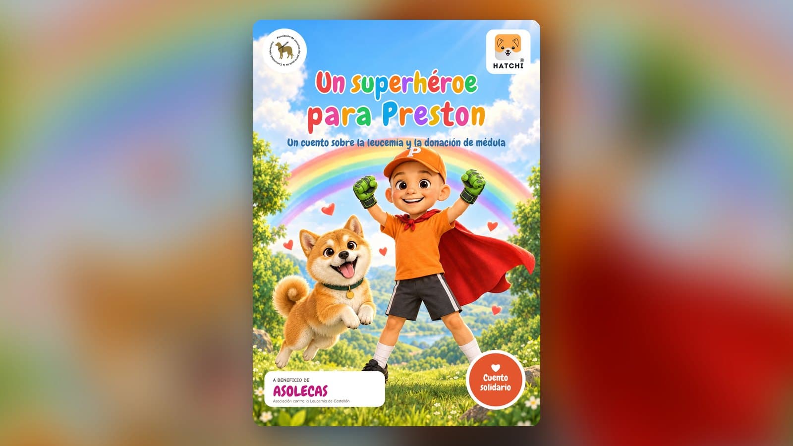 Portada de «Un superhéroe para Preston. Un cuento sobre la leucemia y la donación de médula»: un niño sonriente con gorra naranja con una P, guantes verdes de portero y capa roja levanta los brazos bajo un arcoíris; a su lado salta Hachi, un perro naranja y blanco con collar verde. Abajo: «A beneficio de ASOLECAS, Asociación contra la Leucemia de Castellón» y el sello «Cuento solidario». Arriba, los logotipos de ASPEGUICV y HATCHI.